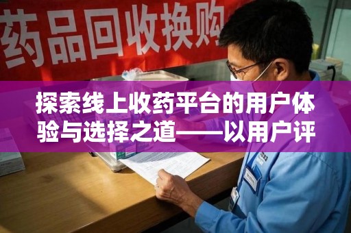 西安探索线上收药平台的用户体验与选择之道——以用户评价为参考