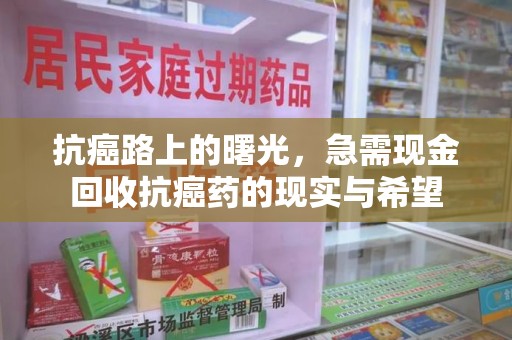 西安抗癌路上的曙光，急需现金回收抗癌药的现实与希望