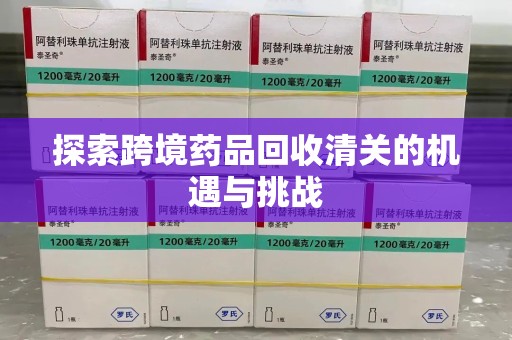 西安探索跨境药品回收清关的机遇与挑战