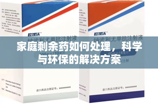 西安家庭剩余药如何处理，科学与环保的解决方案