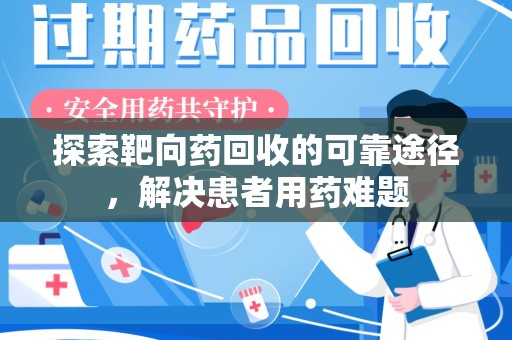 西安探索靶向药回收的可靠途径，解决患者用药难题