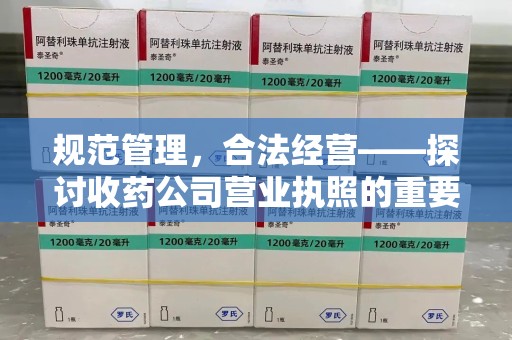 西安规范管理，合法经营——探讨收药公司营业执照的重要性