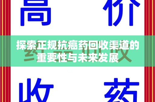 西安探索正规抗癌药回收渠道的重要性与未来发展