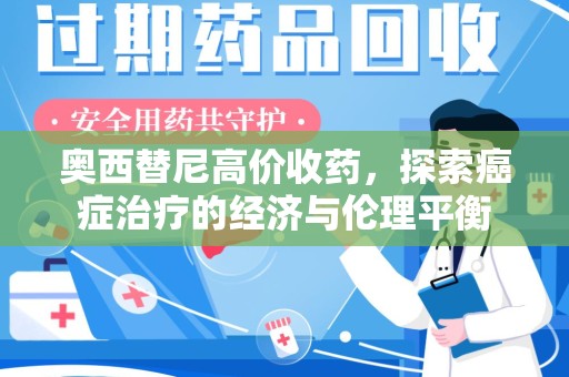 西安奥西替尼高价收药，探索癌症治疗的经济与伦理平衡