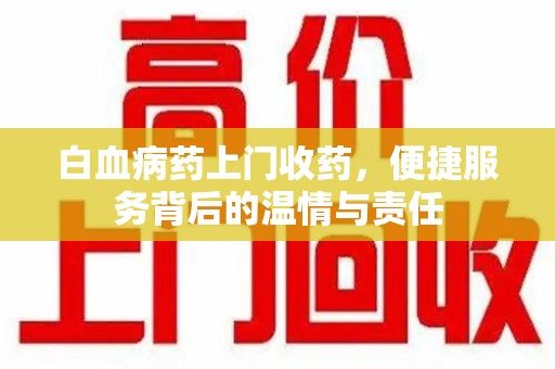 西安白血病药上门收药，便捷服务背后的温情与责任