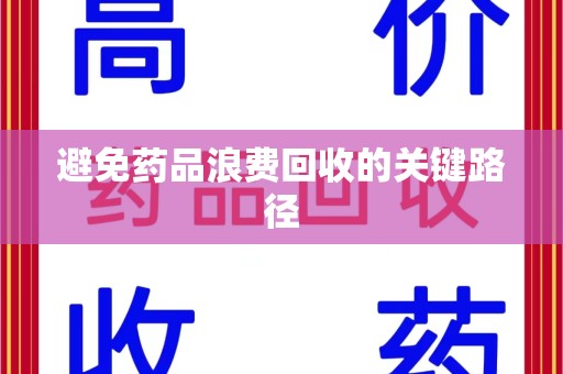 西安避免药品浪费回收的关键路径