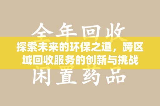 西安探索未来的环保之道，跨区域回收服务的创新与挑战