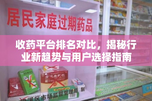 西安收药平台排名对比，揭秘行业新趋势与用户选择指南