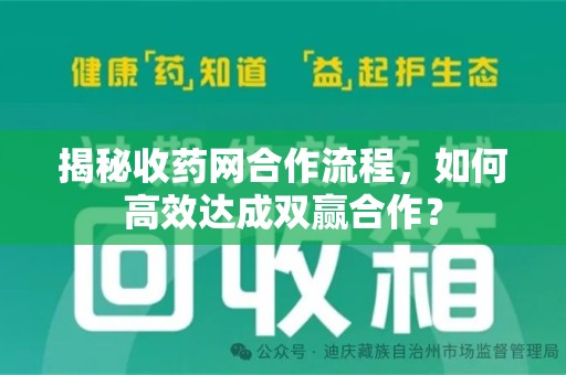 西安揭秘收药网合作流程，如何高效达成双赢合作？