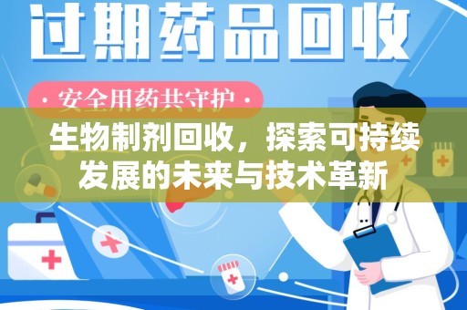 西安生物制剂回收，探索可持续发展的未来与技术革新