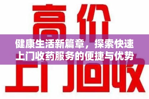 西安健康生活新篇章，探索快速上门收药服务的便捷与优势
