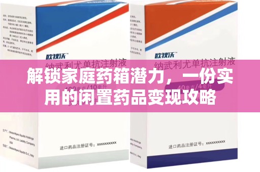 西安解锁家庭药箱潜力，一份实用的闲置药品变现攻略
