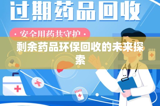 西安剩余药品环保回收的未来探索