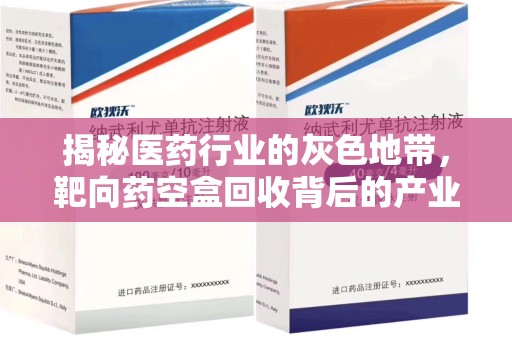 西安揭秘医药行业的灰色地带，靶向药空盒回收背后的产业链