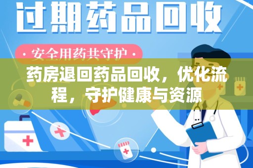 西安药房退回药品回收，优化流程，守护健康与资源