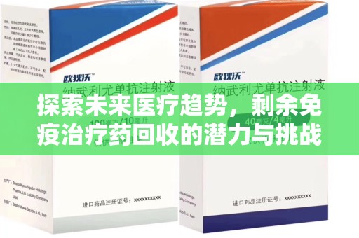 西安探索未来医疗趋势，剩余免疫治疗药回收的潜力与挑战