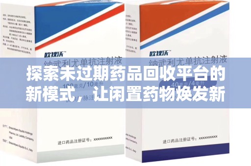西安探索未过期药品回收平台的新模式，让闲置药物焕发新生