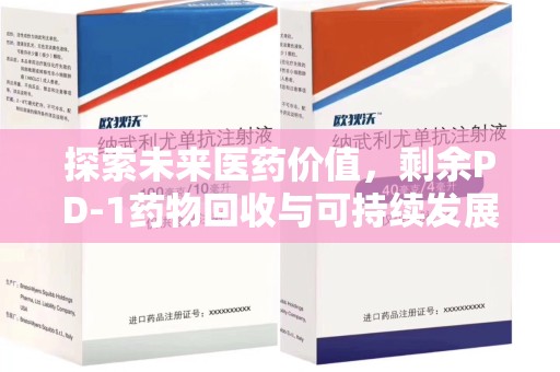 西安探索未来医药价值，剩余PD-1药物回收与可持续发展之路