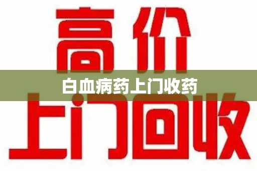 西安白血病药上门收药