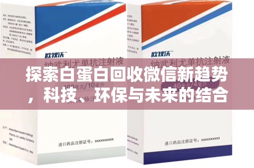 西安探索白蛋白回收微信新趋势，科技、环保与未来的结合