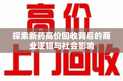 西安探索新药高价回收背后的商业逻辑与社会影响