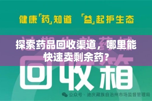 西安探索药品回收渠道，哪里能快速卖剩余药？