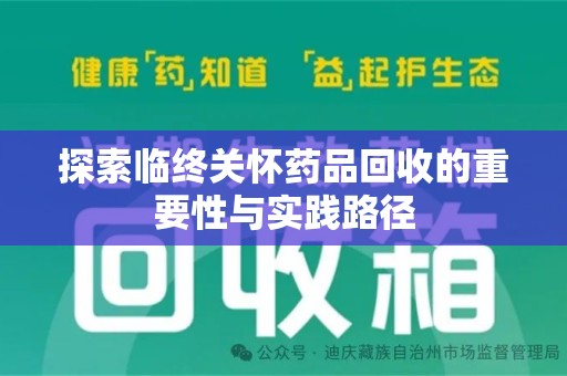 西安探索临终关怀药品回收的重要性与实践路径