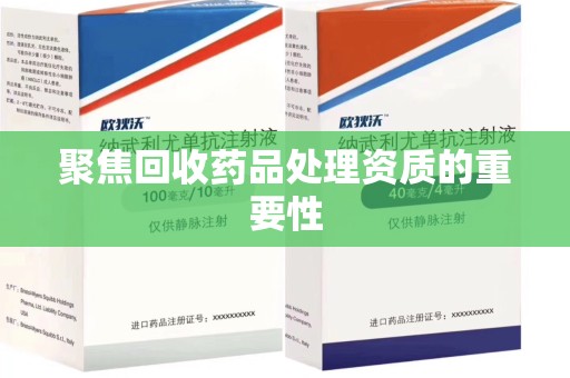 西安聚焦回收药品处理资质的重要性