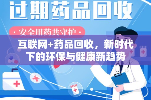 西安互联网+药品回收，新时代下的环保与健康新趋势