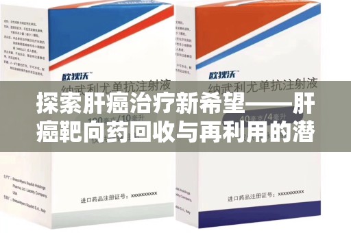 西安探索肝癌治疗新希望——肝癌靶向药回收与再利用的潜力