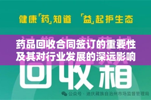 西安药品回收合同签订的重要性及其对行业发展的深远影响