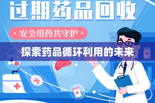 西安探索药品循环利用的未来