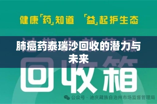 西安肺癌药泰瑞沙回收的潜力与未来