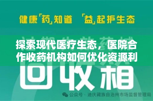西安探索现代医疗生态，医院合作收药机构如何优化资源利用