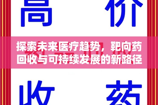 西安探索未来医疗趋势，靶向药回收与可持续发展的新路径