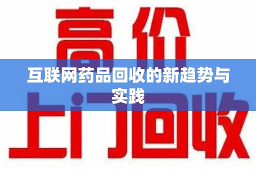 西安互联网药品回收的新趋势与实践