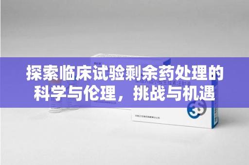 西安探索临床试验剩余药处理的科学与伦理，挑战与机遇