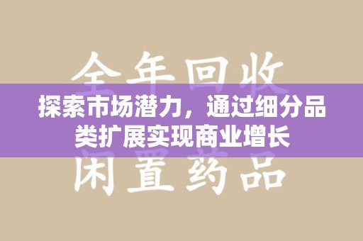 西安探索市场潜力，通过细分品类扩展实现商业增长