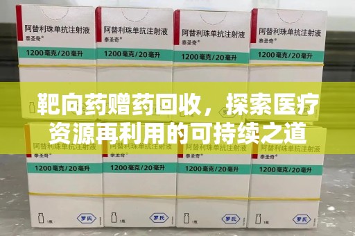 西安靶向药赠药回收，探索医疗资源再利用的可持续之道