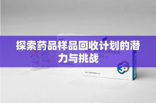 西安探索药品样品回收计划的潜力与挑战