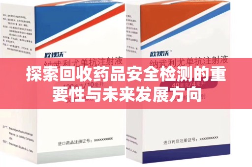 西安探索回收药品安全检测的重要性与未来发展方向