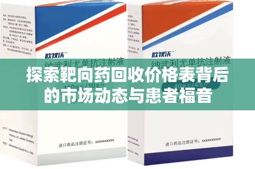 西安探索靶向药回收价格表背后的市场动态与患者福音
