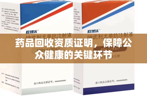 西安药品回收资质证明，保障公众健康的关键环节