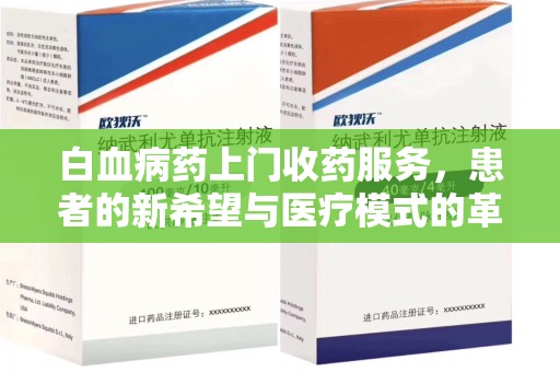 西安白血病药上门收药服务，患者的新希望与医疗模式的革新
