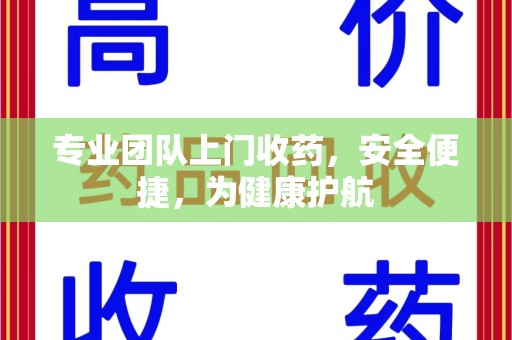 西安专业团队上门收药，安全便捷，为健康护航