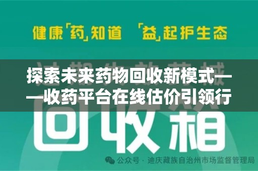 西安探索未来药物回收新模式——收药平台在线估价引领行业变革