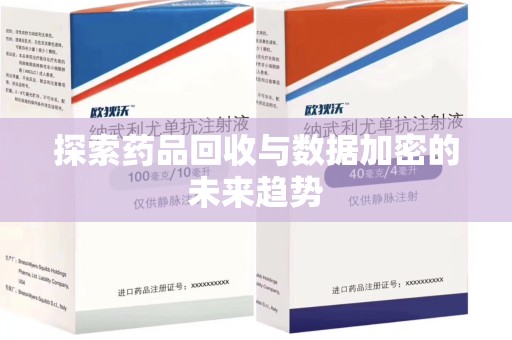 西安探索药品回收与数据加密的未来趋势