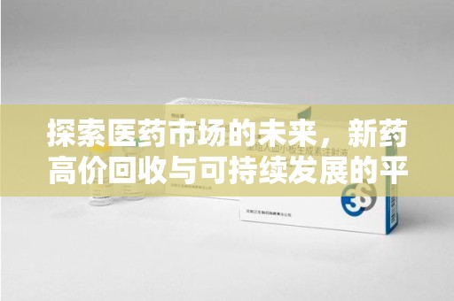 西安探索医药市场的未来，新药高价回收与可持续发展的平衡