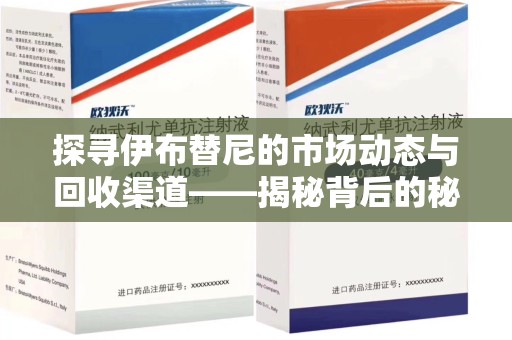 西安探寻伊布替尼的市场动态与回收渠道——揭秘背后的秘密