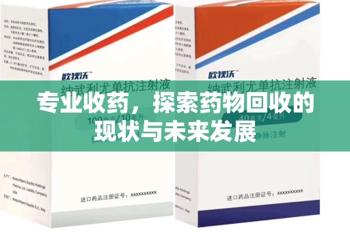 西安专业收药，探索药物回收的现状与未来发展